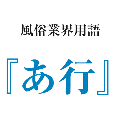 風俗業界用語「あ行」